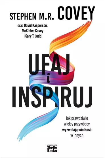 Ufaj i inspiruj. Jak prawdziwie wielcy przyw�dcy wyzwalaj� wielko�� w innych - Stephen M R Covey, David Kasperson, Gary T. Judd, McKinlee Covey