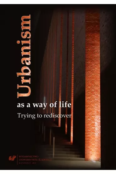 Urbanism as a way of life. Trying to rediscover - Barbara Lewicka, Marek S Szczepa�ski, Grzegorz Gawron