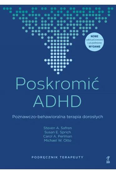 Poskromi� ADHD. Poznawczo-behawioralna terapia doros�ych. Podr�cznik terapeuty - Michael Otto, Steven Safren, Carol Perlman, Susan E. Sprich