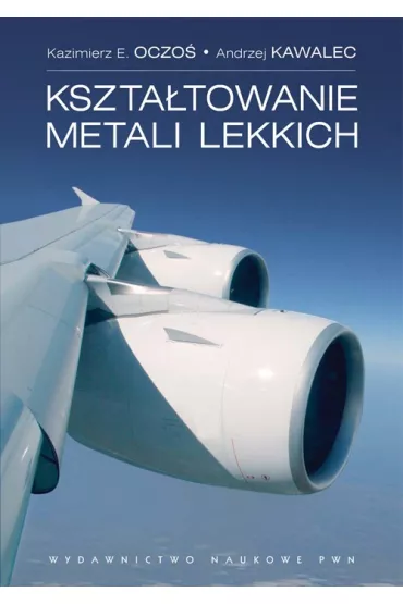 Kszta�towanie metali lekkich - Andrzej Kawalec, Kazimierz E. Oczo�