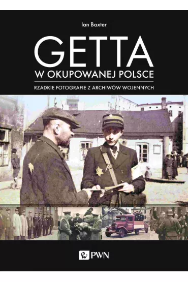 Getta w okupowanej Polsce. Rzadkie fotografie z archiw�w wojennych - Ian Baxter