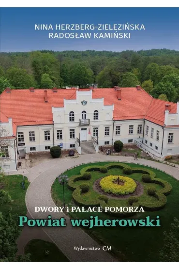 Dwory i pa�ace Pomorza. Powiat wejherowski - Rados�aw Kami�ski, Nina Herzberg-Zielezi�ska