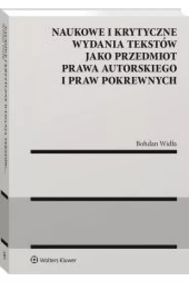 Naukowe i krytyczne wydania tekst�w jako przedmiot prawa autorskiego i praw pokrewnych - Bohdan  Wid�a