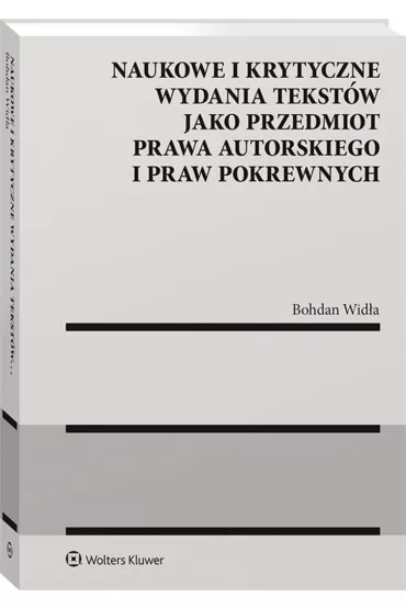 Naukowe i krytyczne wydania tekst�w jako przedmiot prawa autorskiego i praw pokrewnych - Bohdan  Wid�a