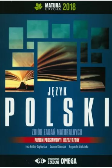 J�zyk polski. Matura 2018. Zbi�r zada� maturalnych. Poziom podstawowy i rozszerzony - Ewa Helbin-Czy�owska, Joanna Klimecka, Bogumi�a Michalska