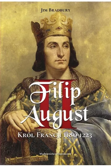 Filip II August. Kr�l Francji 1180-1223 - Jim Bradbury