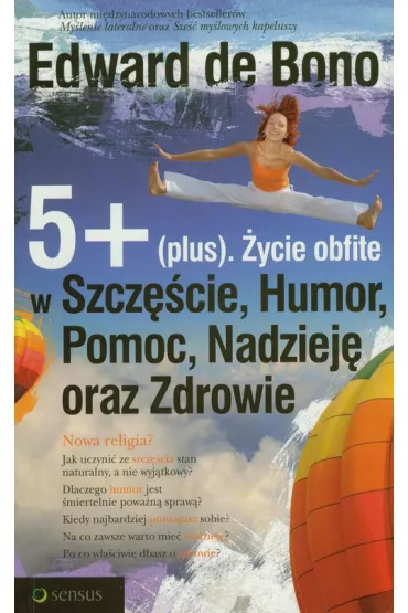 5+ (plus). �ycie obfite w Szcz�cie, Humor, Pomoc, Nadziej� oraz Zdrowie - Edward De Bono