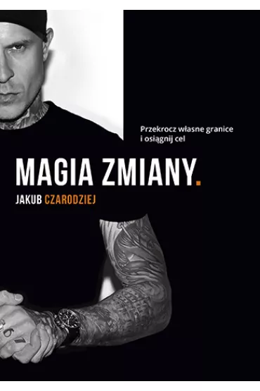 Magia zmiany. Przekrocz wasne granice i osignij cel - Jakub  Czarodziej