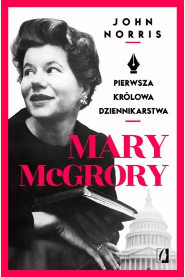 Mary McGrory. Pierwsza kr�lowa dziennikarstwa - John Norris