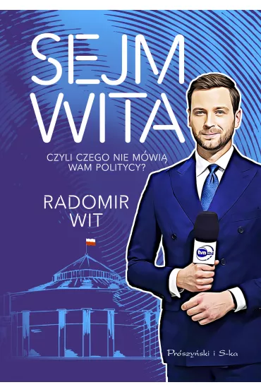 Sejm Wita. Czyli czego nie m�wi� wam politycy? - Radomir Wit