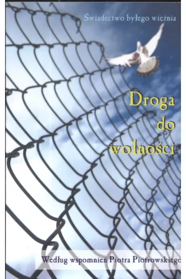 Droga do wolno�ci. �wiadectwo by�ego wi�nia - Piotr Piotrowski
