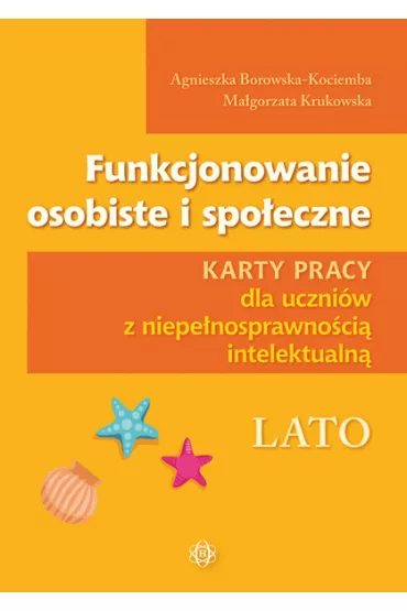 Funkcjonowanie osobiste i spo�eczne. Karty pracy dla uczni�w z niepe�nosprawno�ci� intelektualn�. Lato - Agnieszka Borowska-Kociemba, Ma�gorzata Krukowska