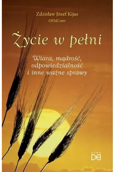 �ycie w pe�ni. Wiara, m�dro��, odpowiedzialno��.. - Zdzis�aw J�zef Kijas