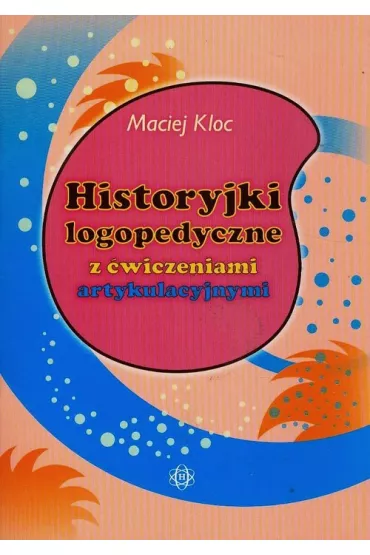 Historyjki logopedyczne z �wiczeniami artykulacyjnymi - Maciej Kloc