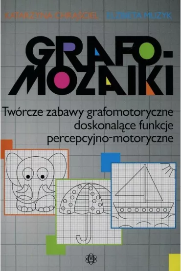Grafomozaiki. Tw�rcze zabawy grafomotoryczne doskonal�ce funkcje percepcyjno-motoryczne - Katarzyna Chr��ciel, El�bieta Muzyk