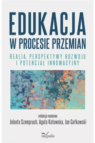 Edukacja w procesie przemian Realia perspektywy rozwoju i potencja� innowacyjny - Jolanta Szempruch, Agata Kotowska, Jan Ga�kowski