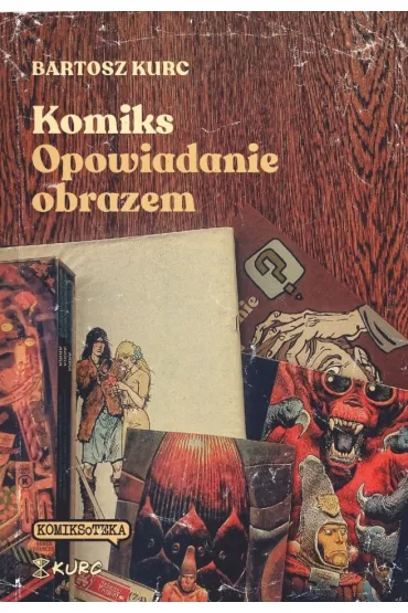 Komiks - opowiadanie obrazem. Od narracji do znaku - Bartosz Kurc