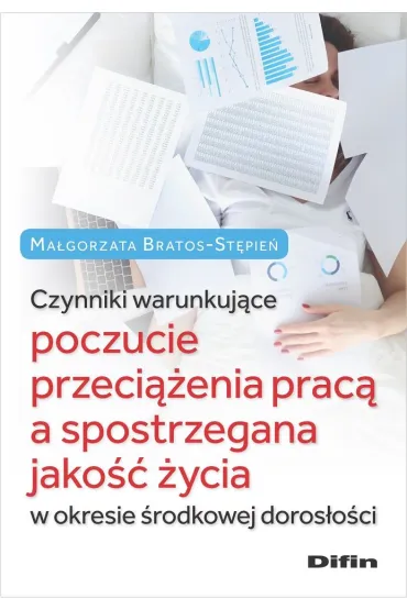 Czynniki warunkuj�ce poczucie przeci��enia prac� a spostrzegana jako�� �ycia w okresie �rodkowej doros�o�ci - Ma�gorzata Bratos-St�pie�