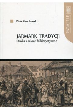 Jarmark tradycji Studia i szkice folklorystyczne