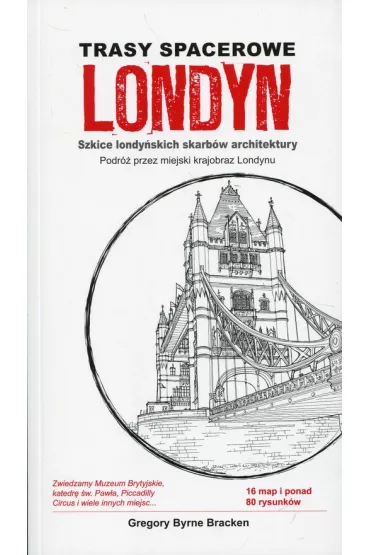 Trasy spacerowe Londyn: Szkice londy�skich skarb�w architektury. Podr� przez miejski krajobraz Londynu - Gregory Byrne Bracken