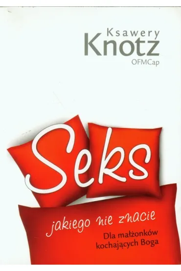 Seks jakiego nie znacie. Dla ma��onk�w kochaj�cych Boga - Roman Ks Ceglarek, Antoni D�ugosz, Roman Ceglarek