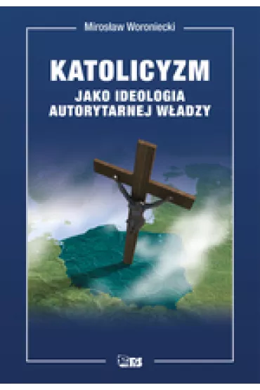 Katolicyzm jako ideologia autorytarnej w�adzy - Miros�aw  Woroniecki