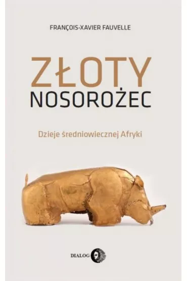 Z�oty nosoro�ec. Dzieje �redniowiecznej Afryki - Francois-Xavier Fauvelle