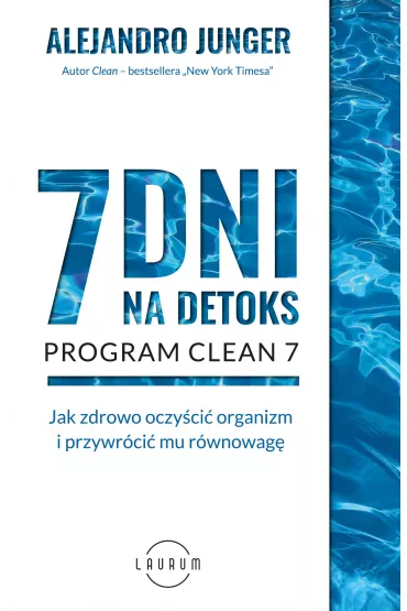 7 dni na detoks. Jak zdrowo oczy�ci� organizm i przywr�ci� mu r�wnowag� - Alejandro Junger