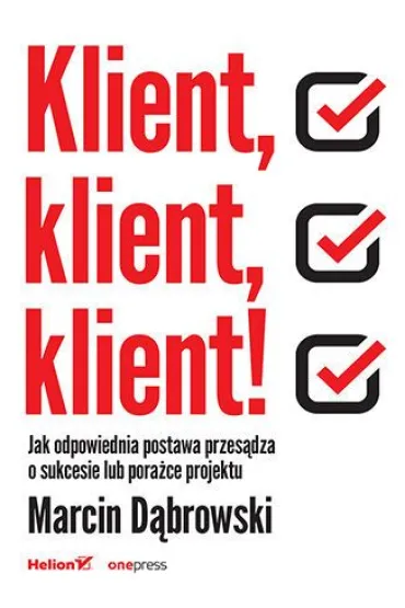Klient, klient, klient! Jak odpowiednia postawa przes�dza o sukcesie lub pora�ce projektu - Marcin D�browski