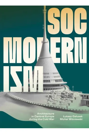 Socmodernism. Architecture in Central Europe.. - �ukasz Galusek, Micha� Wi�niewski