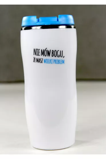Kubek termiczny. Powiedz swojemu problemowi, �e masz wielkiego Boga. * *