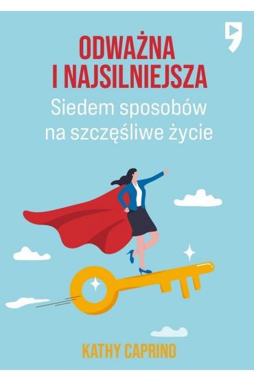 Odważna i najsilniejsza. Siedem sposobów na szczęśliwe życie zawodowe