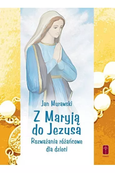 Z Maryj� do Jezusa.Rozwa�ania r�a�cowe dla dzieci - Jan Murawski