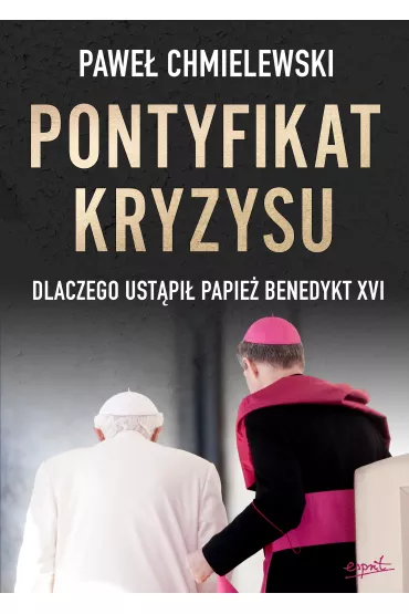 Pontyfikat kryzysu. Dlaczego ust�pi� papie� Benedykt XVI - Pawe� Chmielewski