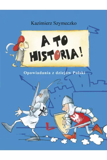 A to historia. Opowiadania z dziej�w Polski - Kazimierz Szymeczko