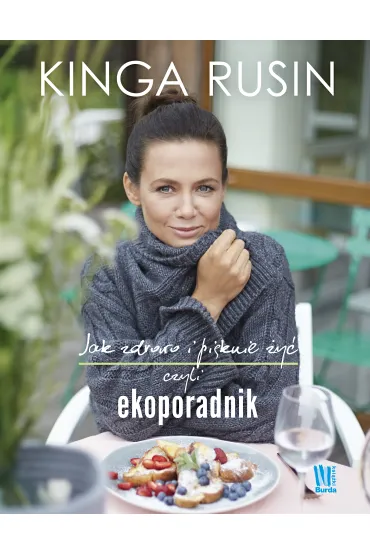 Jak zdrowo i pi�knie �y� czyli ekoporadnik - Kinga Rusin