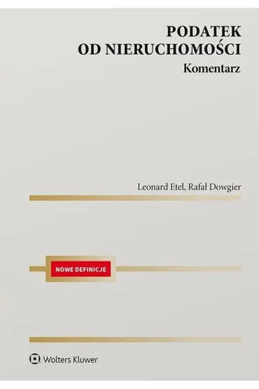 Podatek od nieruchomo�ci. Komentarz - Leonard Etel, Rafa� Dowgier