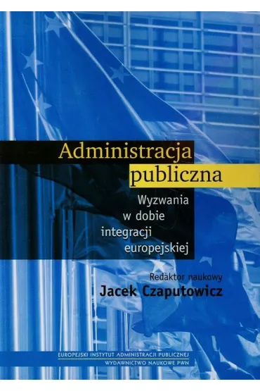 Administracja publiczna. Wyzwania w dobie integracji europejskiej - Jacek Czaputowicz