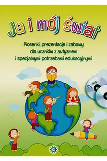 Ja i m�j �wiat. Piosenki, prezentacje i zabawy dla uczni�w z autyzmem i specjalnymi potrzebami edukacyjnymi