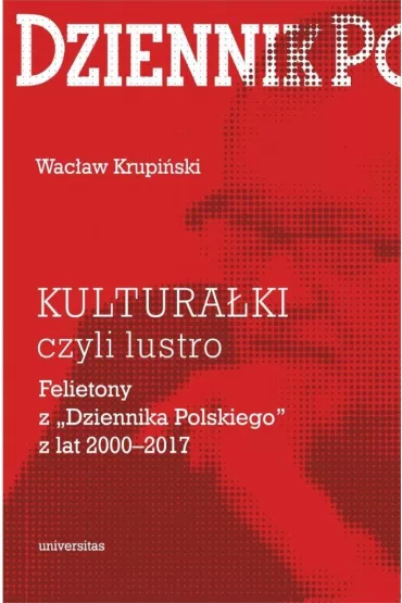 Kultura�ki czyli lustro Felietony z &bdquo;Dziennika Polskiego&rdquo; z lat 2000-2017 - Wac�aw Krupi�ski