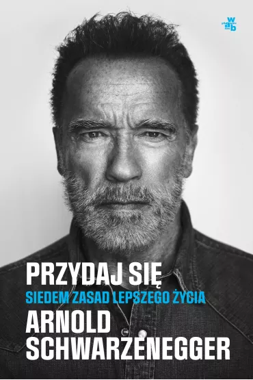 Przydaj si�. Siedem zasad lepszego �ycia - Arnold Schwarzenegger