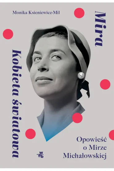 Mira. Kobieta �wiatowa. Opowie�� o Mirze Micha�owskiej - Monika  Ksieniewicz-Mil