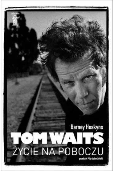Tom Waits. �ycie na poboczu - Barney Hoskyns