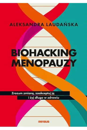 Biohacking menopauzy. Zrozum zmian�, zaakceptuj j� i �yj d�ugo w zdrowiu - Aleksandra  Lauda�ska