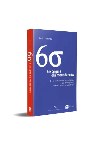 Six Sigma dla mened�er�w. Jak za pomoc� liczb, danych i fakt�w usprawni� procesy i zmieni� kultur� organizacyjn� - Kamil Torczewski