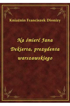 eBook Na mier Jana Dekierta, prezydenta warszawskiego epub