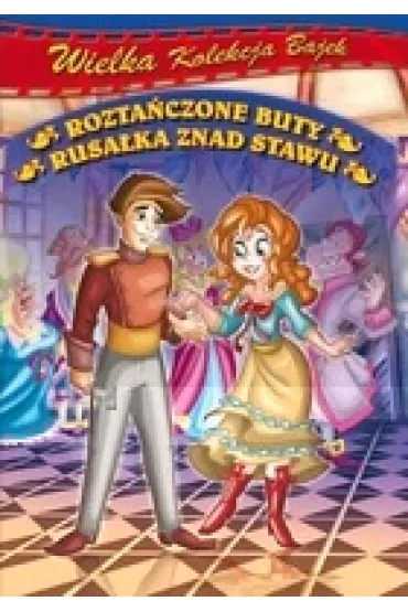 Rozta�czone buty / Rusa�ka znad stawu (seria Wielka Kolekcja Bajek)