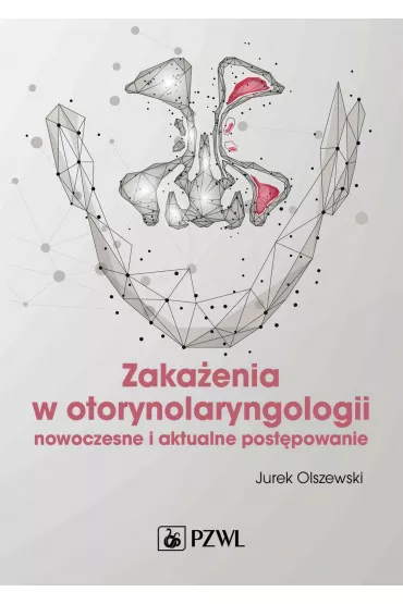 Zaka�enia w otorynolaryngologii. Nowoczesne i aktualne post�powanie - Jurek Olszewski