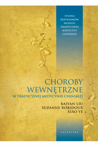 Choroby wewntrzne w tradycyjnej medycynie.. - Baiyan Liu, Suzanne Robidoux, Xiao Ye
