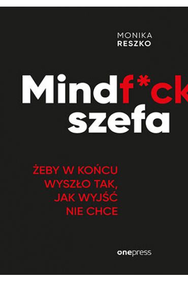 Mindf*ck szefa. Żeby w końcu wyszło tak, jak wyjść nie chce